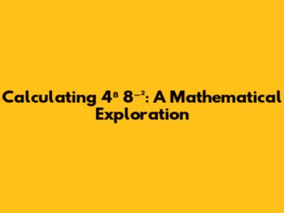 Calculating 4⁸ * 8⁻²: A Mathematical Exploration