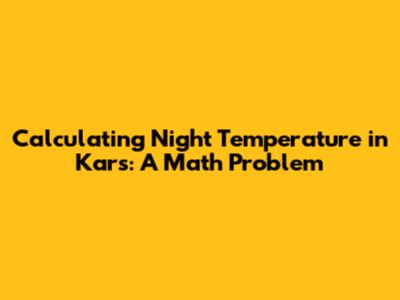 Calculating Night Temperature in Kars: A Math Problem
