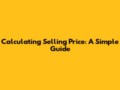 Calculating Selling Price: A Simple Guide