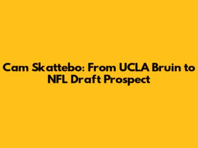 Cam Skattebo: From UCLA Bruin to NFL Draft Prospect