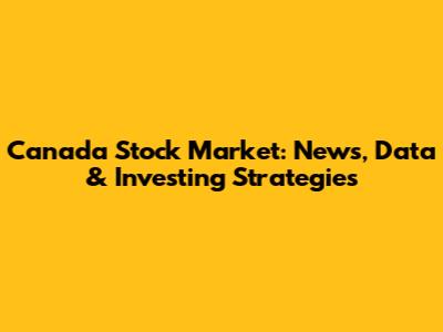 Canada Stock Market: News, Data & Investing Strategies