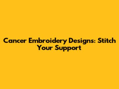 Cancer Embroidery Designs: Stitch Your Support
