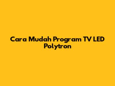 Cara Mudah Program TV LED Polytron