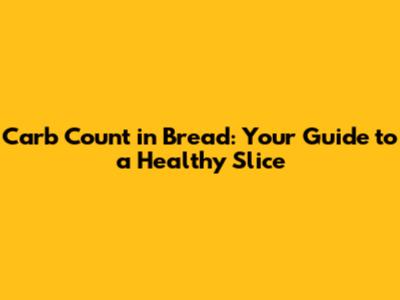 Carb Count in Bread: Your Guide to a Healthy Slice