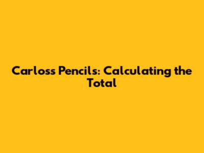 Carlos's Pencils: Calculating the Total