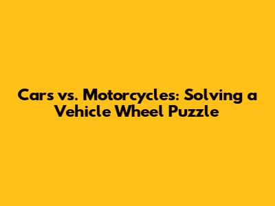 Cars vs. Motorcycles: Solving a Vehicle Wheel Puzzle