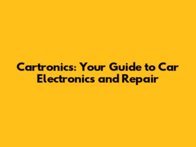 Cartronics: Your Guide to Car Electronics and Repair