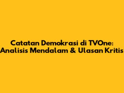 Catatan Demokrasi di TVOne: Analisis Mendalam & Ulasan Kritis