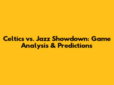 Celtics vs. Jazz Showdown: Game Analysis & Predictions