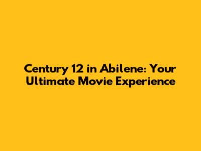 Century 12 in Abilene: Your Ultimate Movie Experience