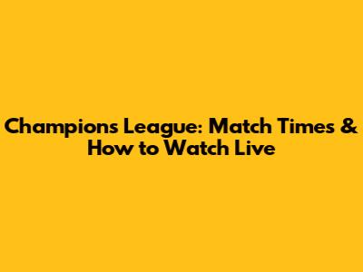 Champions League: Match Times & How to Watch Live