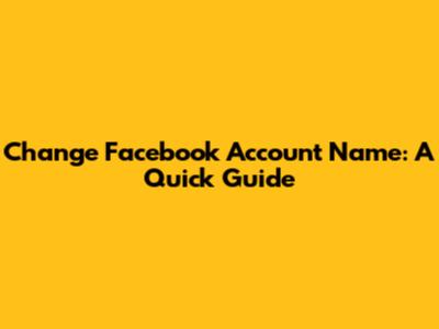 Change Facebook Account Name: A Quick Guide