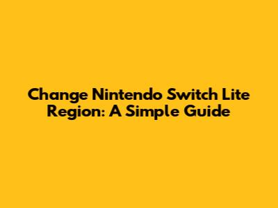 Change Nintendo Switch Lite Region: A Simple Guide