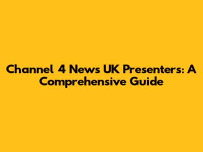 Channel 4 News UK Presenters: A Comprehensive Guide