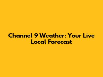 Channel 9 Weather: Your Live Local Forecast