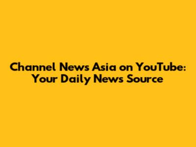 Channel News Asia on YouTube: Your Daily News Source