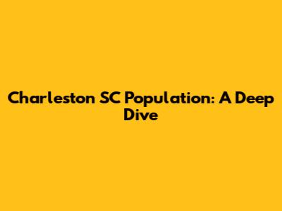 Charleston SC Population: A Deep Dive