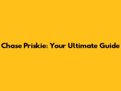 Chase Priskie: Your Ultimate Guide