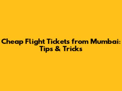 Cheap Flight Tickets from Mumbai: Tips & Tricks