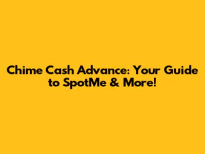 Chime Cash Advance: Your Guide to SpotMe & More!