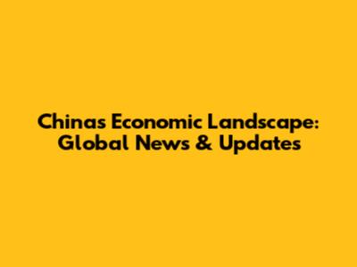 China's Economic Landscape: Global News & Updates