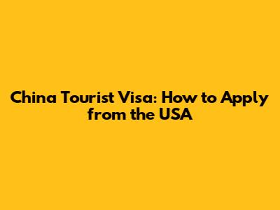 China Tourist Visa: How to Apply from the USA