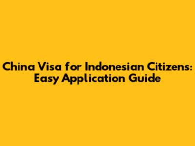 China Visa for Indonesian Citizens: Easy Application Guide