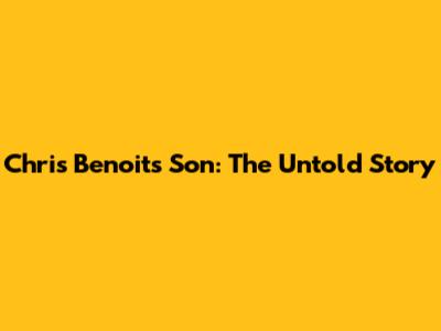Chris Benoit's Son: The Untold Story