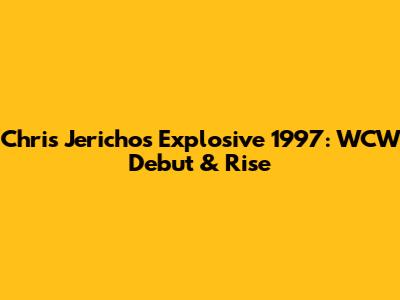 Chris Jericho's Explosive 1997: WCW Debut & Rise