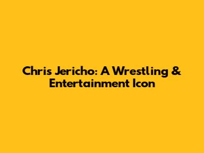 Chris Jericho: A Wrestling & Entertainment Icon