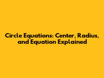 Circle Equations: Center, Radius, and Equation Explained