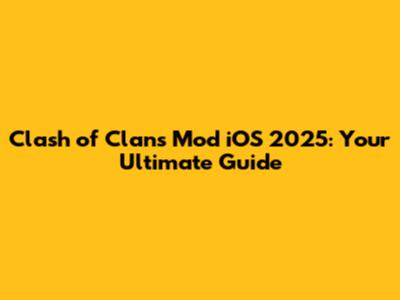 Clash of Clans Mod iOS 2025: Your Ultimate Guide