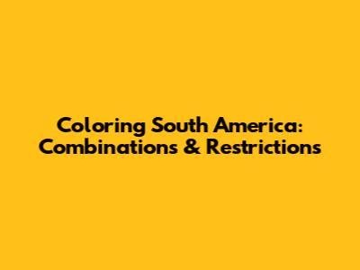 Coloring South America: Combinations & Restrictions