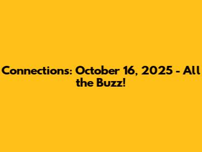 Connections: October 16, 2025 - All the Buzz!