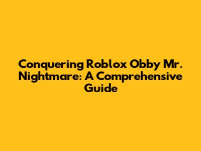 Conquering Roblox Obby Mr. Nightmare: A Comprehensive Guide
