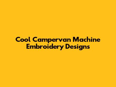 Cool Campervan Machine Embroidery Designs