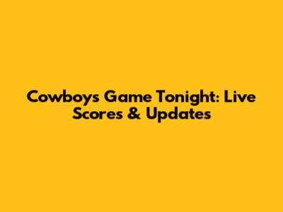 Cowboys Game Tonight: Live Scores & Updates