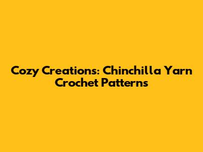 Cozy Creations: Chinchilla Yarn Crochet Patterns