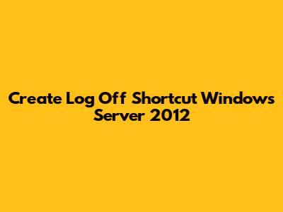 Create Log Off Shortcut Windows Server 2012