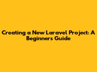 Creating a New Laravel Project: A Beginner's Guide