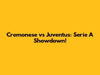 Cremonese vs Juventus: Serie A Showdown!