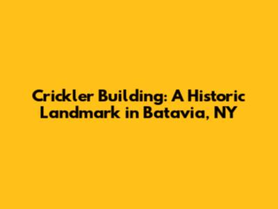 Crickler Building: A Historic Landmark in Batavia, NY