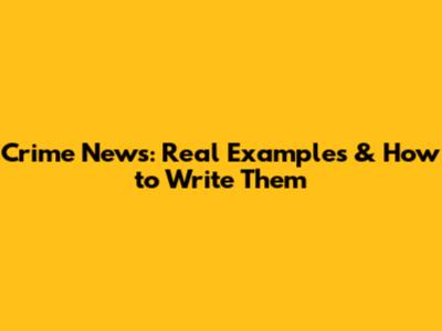 Crime News: Real Examples & How to Write Them