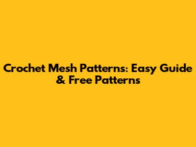 Crochet Mesh Patterns: Easy Guide & Free Patterns