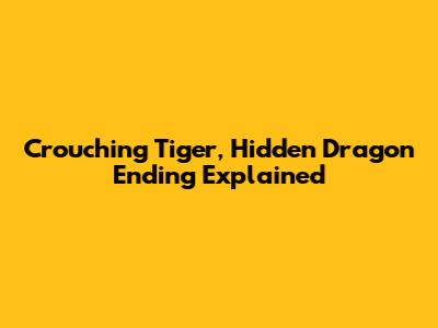 Crouching Tiger, Hidden Dragon Ending Explained