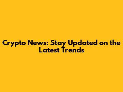 Crypto News: Stay Updated on the Latest Trends