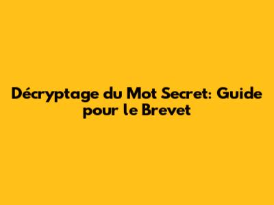 Décryptage du Mot Secret: Guide pour le Brevet