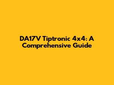 DA17V Tiptronic 4x4: A Comprehensive Guide