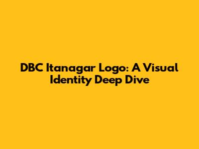 DBC Itanagar Logo: A Visual Identity Deep Dive