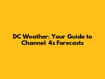 DC Weather: Your Guide to Channel 4's Forecasts
